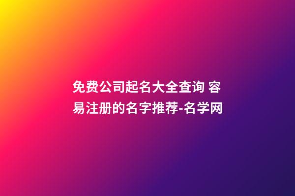 免费公司起名大全查询 容易注册的名字推荐-名学网